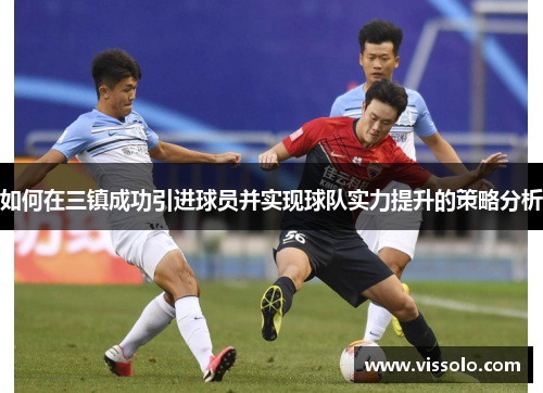 如何在三镇成功引进球员并实现球队实力提升的策略分析