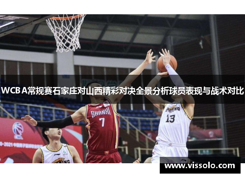 WCBA常规赛石家庄对山西精彩对决全景分析球员表现与战术对比