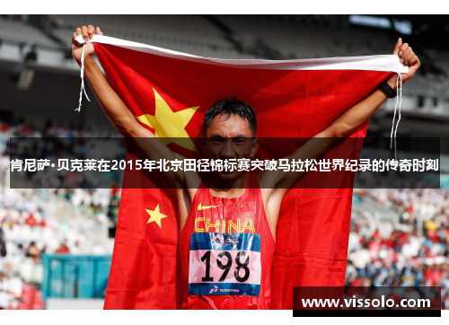肯尼萨·贝克莱在2015年北京田径锦标赛突破马拉松世界纪录的传奇时刻