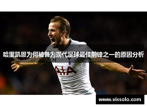 哈里凯恩为何被誉为现代足球最佳前锋之一的原因分析