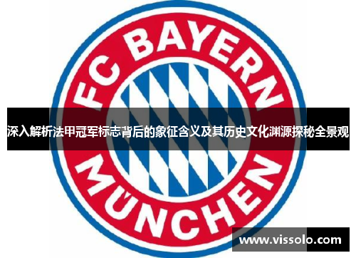 深入解析法甲冠军标志背后的象征含义及其历史文化渊源探秘全景观 深入解析法甲冠军标志背后的象征含义及其历史文化渊源探秘全景观