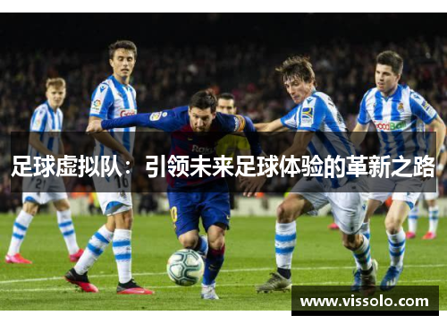 足球虚拟队：引领未来足球体验的革新之路